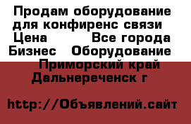 Продам оборудование для конфиренс связи › Цена ­ 100 - Все города Бизнес » Оборудование   . Приморский край,Дальнереченск г.